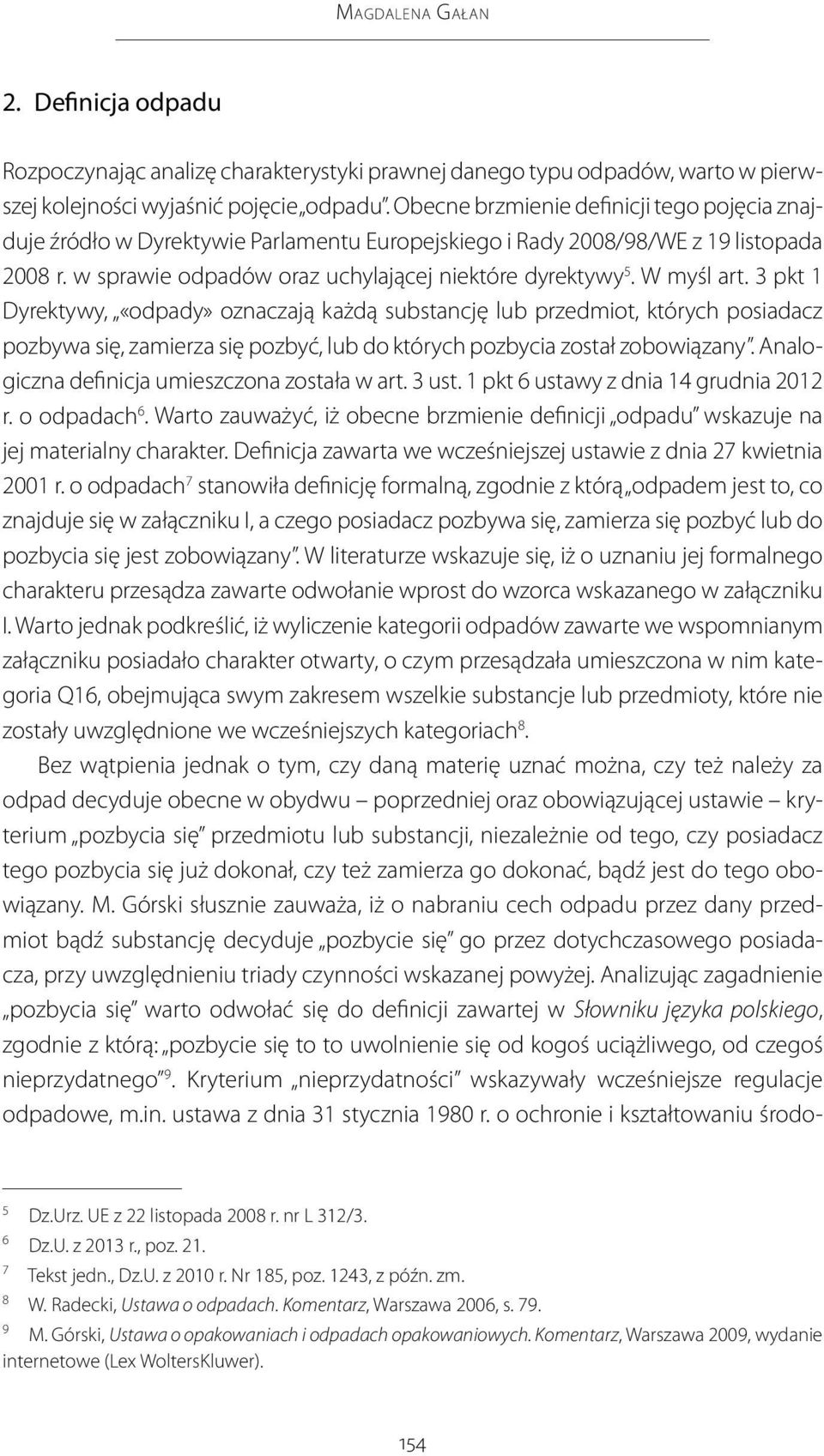 W myśl art. 3 pkt 1 Dyrektywy, «odpady» oznaczają każdą substancję lub przedmiot, których posiadacz pozbywa się, zamierza się pozbyć, lub do których pozbycia został zobowiązany.