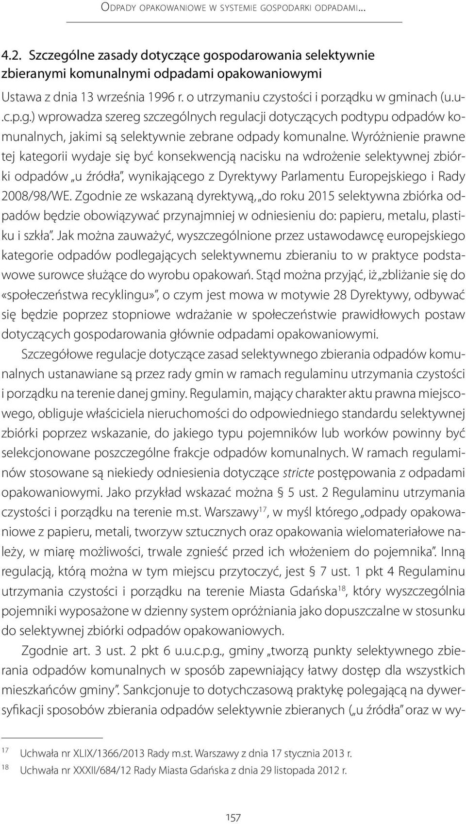 Wyróżnienie prawne tej kategorii wydaje się być konsekwencją nacisku na wdrożenie selektywnej zbiórki odpadów u źródła, wynikającego z Dyrektywy Parlamentu Europejskiego i Rady 2008/98/WE.