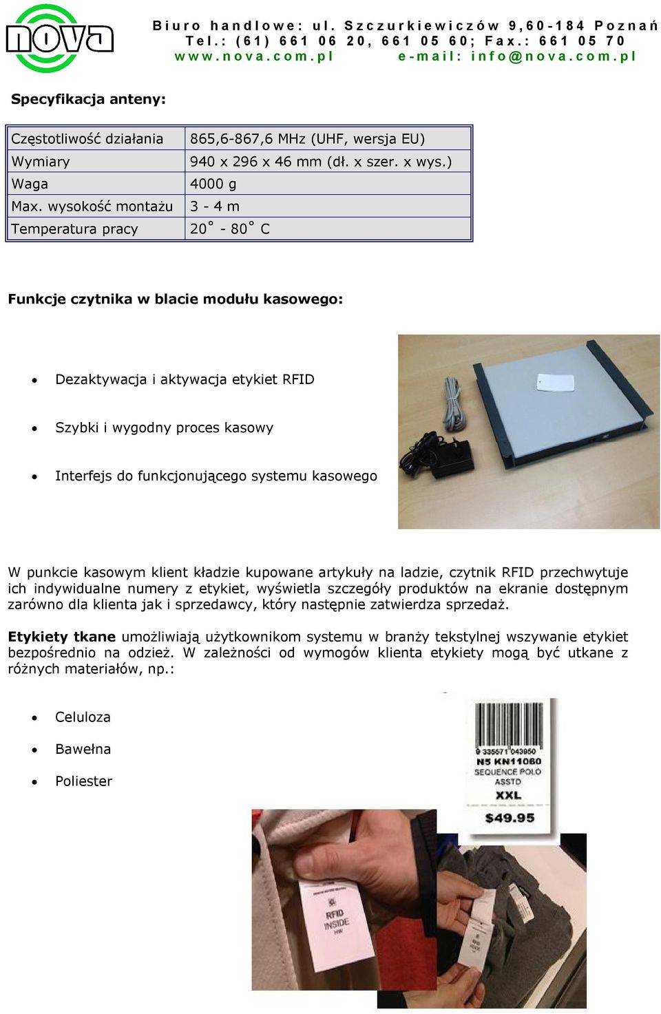 klient kładzie kupowane artykuły na ladzie, czytnik RFID przechwytuje ich indywidualne numery z etykiet, wyświetla szczegóły produktów na ekranie dostępnym zarówno dla klienta jak i sprzedawcy, który