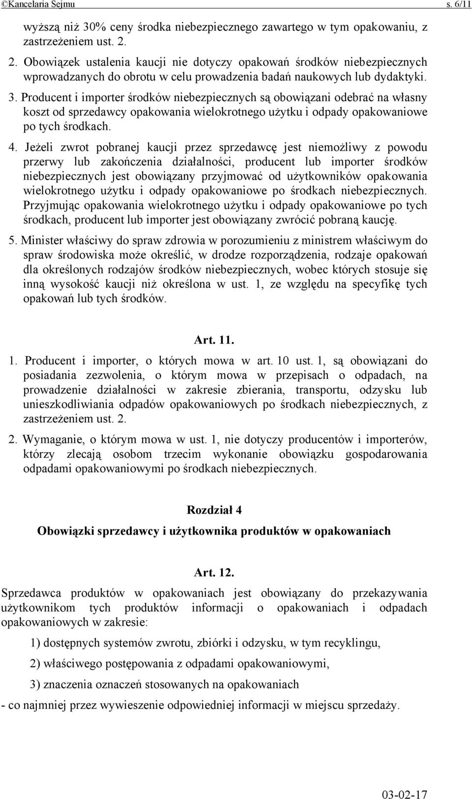 Producent i importer środków niebezpiecznych są obowiązani odebrać na własny koszt od sprzedawcy opakowania wielokrotnego użytku i odpady opakowaniowe po tych środkach. 4.