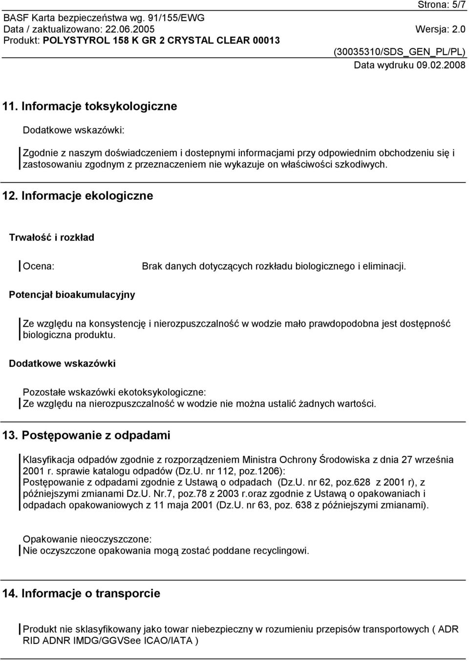 właściwości szkodiwych. 12. Informacje ekologiczne Trwałość i rozkład Ocena: Brak danych dotyczących rozkładu biologicznego i eliminacji.