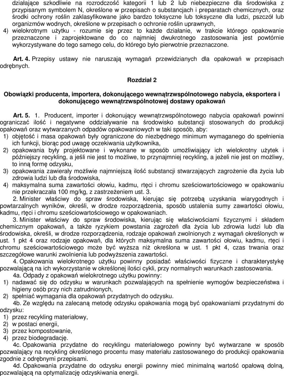 każde działanie, w trakcie którego opakowanie przeznaczone i zaprojektowane do co najmniej dwukrotnego zastosowania jest powtórnie wykorzystywane do tego samego celu, do którego było pierwotnie