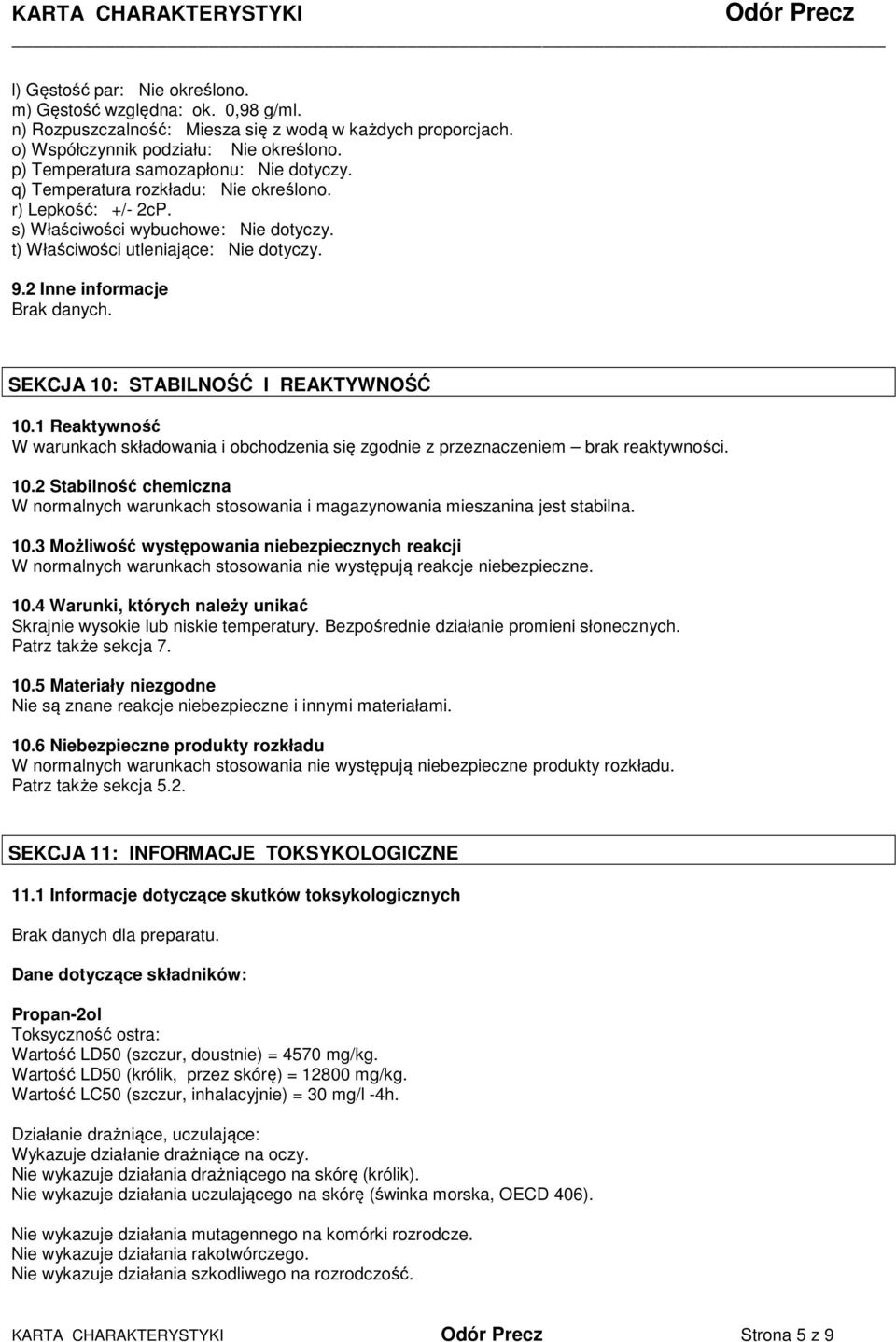 SEKCJA 10: STABILNOŚĆ I REAKTYWNOŚĆ 10.1 Reaktywność W warunkach składowania i obchodzenia się zgodnie z przeznaczeniem brak reaktywności. 10.2 Stabilność chemiczna W normalnych warunkach stosowania i magazynowania mieszanina jest stabilna.