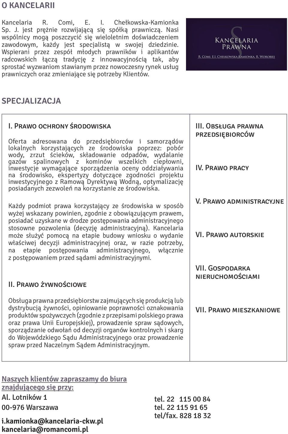 Wspierani przez zespół młodych prawników i aplikantów radcowskich łączą tradycję z innowacyjnością tak, aby sprostać wyzwaniom stawianym przez nowoczesny rynek usług prawniczych oraz zmieniające się