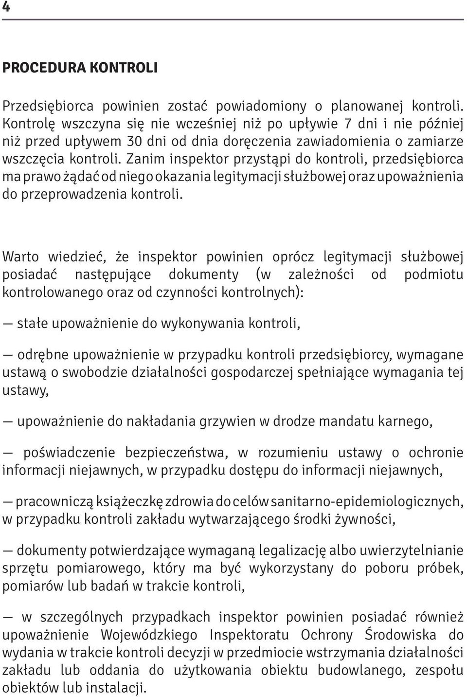 Zanim inspektor przystąpi do kontroli, przedsiębiorca ma prawo żądać od niego okazania legitymacji służbowej oraz upoważnienia do przeprowadzenia kontroli.