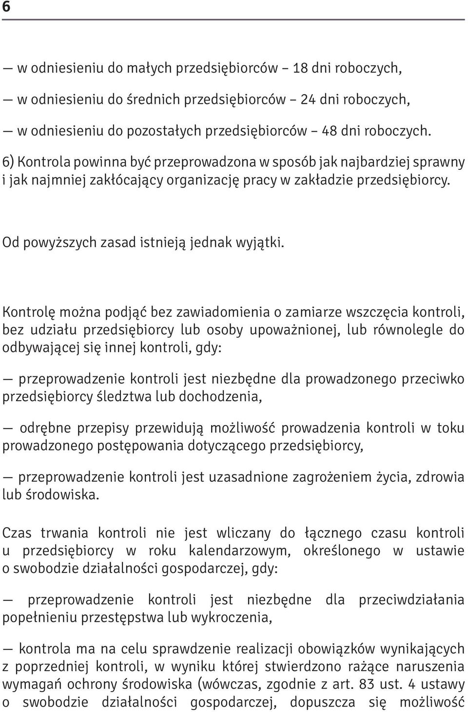 Kontrolę można podjąć bez zawiadomienia o zamiarze wszczęcia kontroli, bez udziału przedsiębiorcy lub osoby upoważnionej, lub równolegle do odbywającej się innej kontroli, gdy: przeprowadzenie