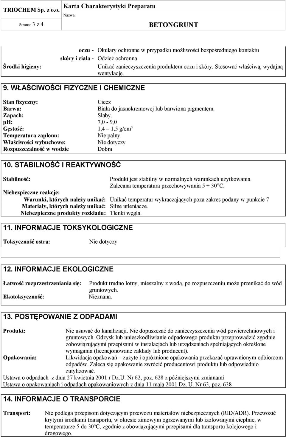 ph: 7,0-9,0 Gęstość: 1,4 1,5 g/cm 3 Temperatura zapłonu: Nie palny. Właściwości wybuchowe: Nie dotyczy Rozpuszczalność w wodzie Dobra 10.