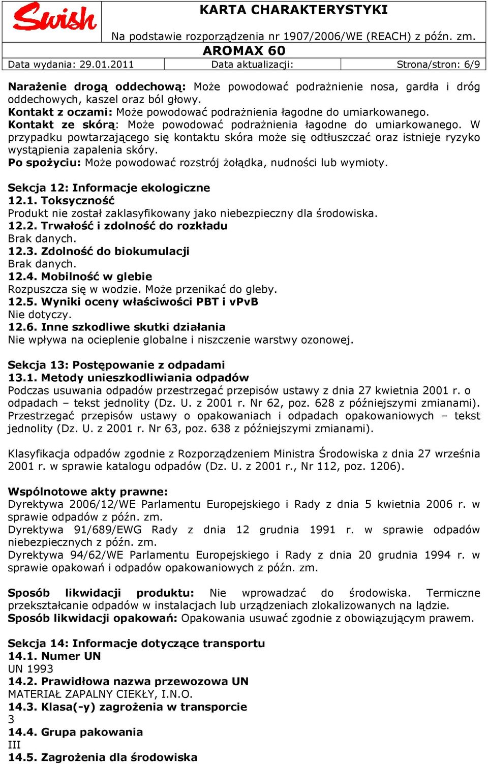 W przypadku powtarzającego się kontaktu skóra może się odtłuszczać oraz istnieje ryzyko wystąpienia zapalenia skóry. Po spożyciu: Może powodować rozstrój żołądka, nudności lub wymioty.