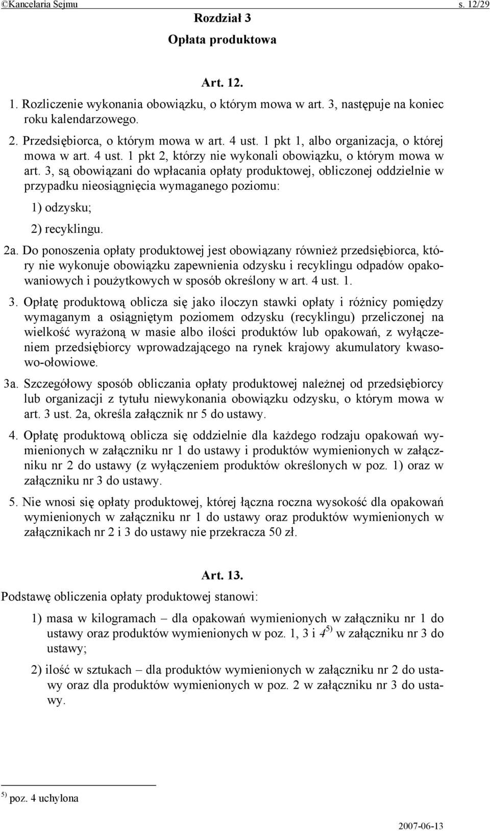 3, są obowiązani do wpłacania opłaty produktowej, obliczonej oddzielnie w przypadku nieosiągnięcia wymaganego poziomu: 1) odzysku; 2) recyklingu. 2a.