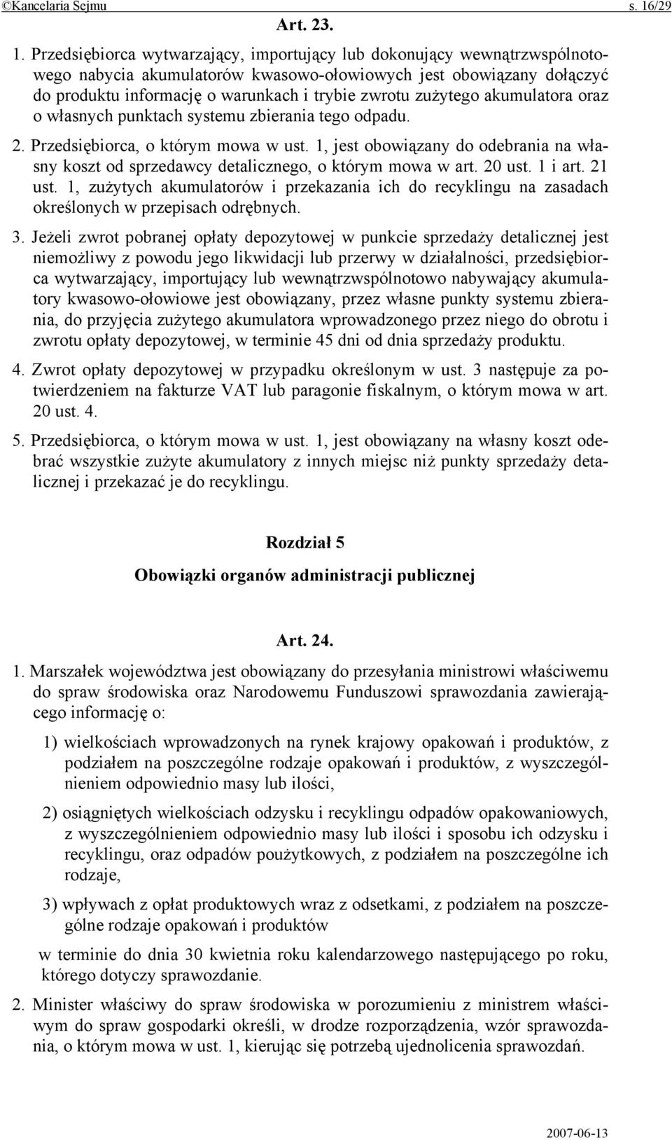 Przedsiębiorca wytwarzający, importujący lub dokonujący wewnątrzwspólnotowego nabycia akumulatorów kwasowo-ołowiowych jest obowiązany dołączyć do produktu informację o warunkach i trybie zwrotu