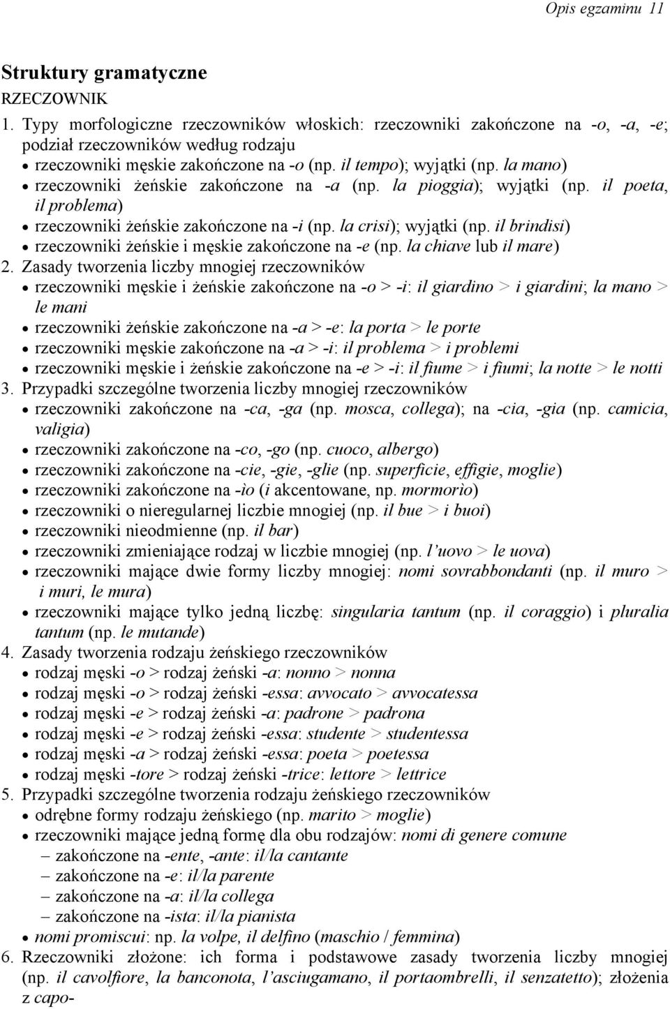 la mano) rzeczowniki żeńskie zakończone na -a (np. la pioggia); wyjątki (np. il poeta, il problema) rzeczowniki żeńskie zakończone na -i (np. la crisi); wyjątki (np.