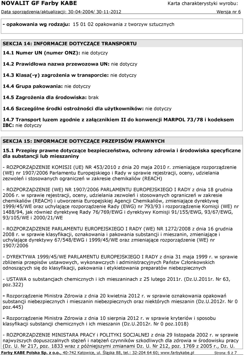 7 Transport luzem zgodnie z załącznikiem II do konwencji MARPOL 73/78 i kodeksem IBC: nie dotyczy SEKCJA 15: INFORMACJE DOTYCZĄCE PRZEPISÓW PRAWNYCH 15.