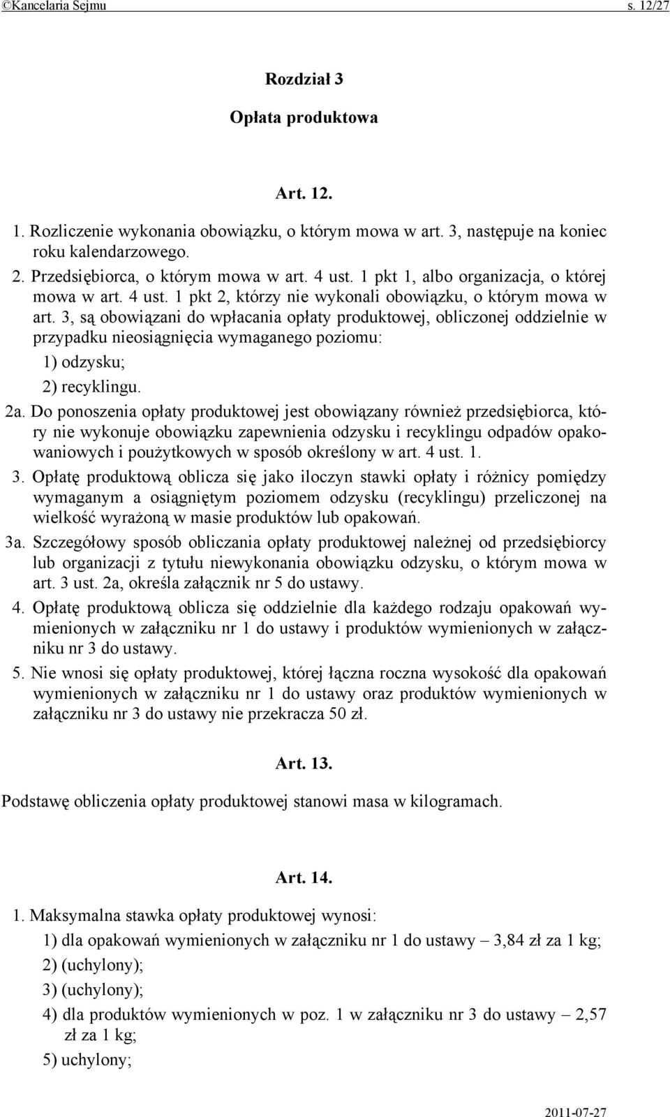 3, są obowiązani do wpłacania opłaty produktowej, obliczonej oddzielnie w przypadku nieosiągnięcia wymaganego poziomu: 1) odzysku; 2) recyklingu. 2a.