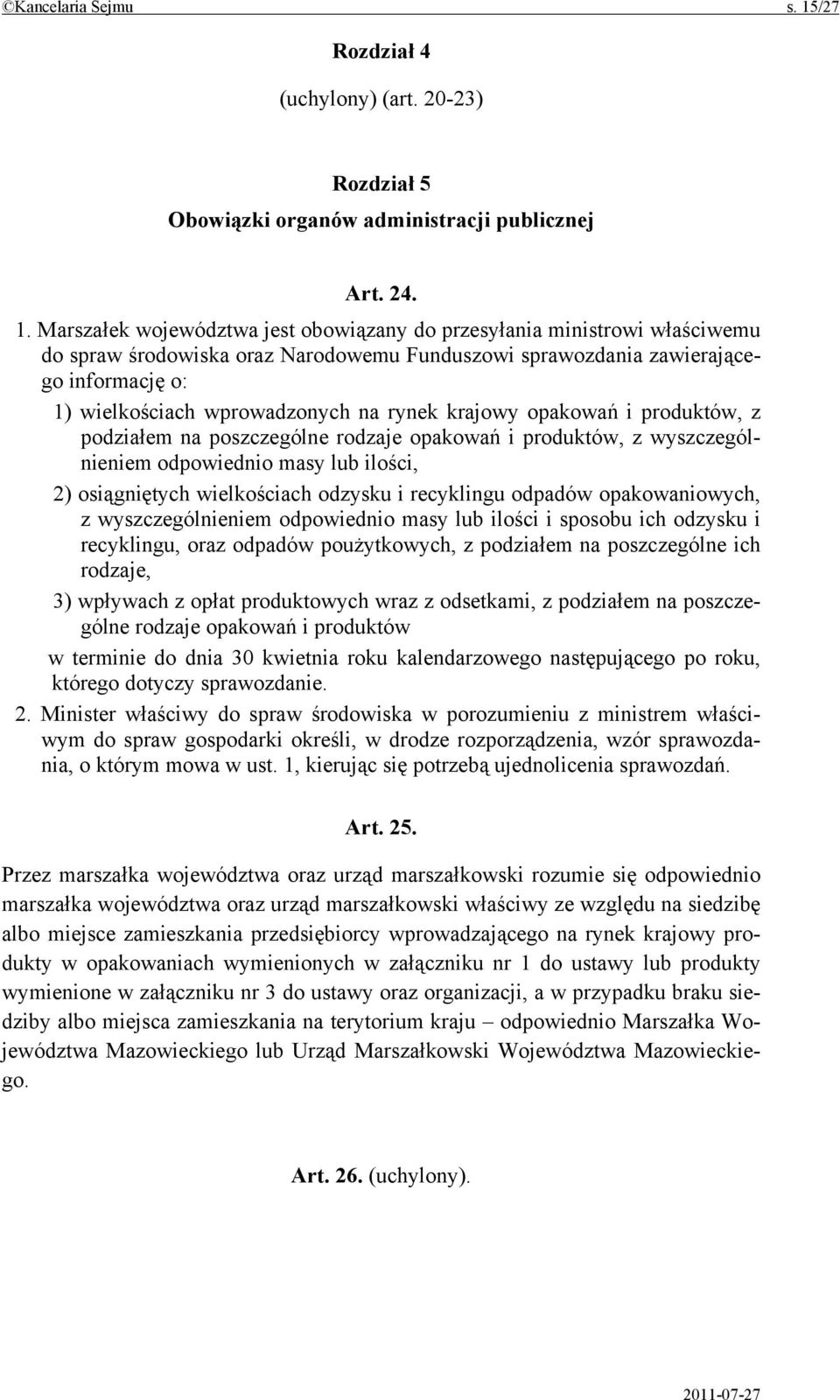 Marszałek województwa jest obowiązany do przesyłania ministrowi właściwemu do spraw środowiska oraz Narodowemu Funduszowi sprawozdania zawierającego informację o: 1) wielkościach wprowadzonych na