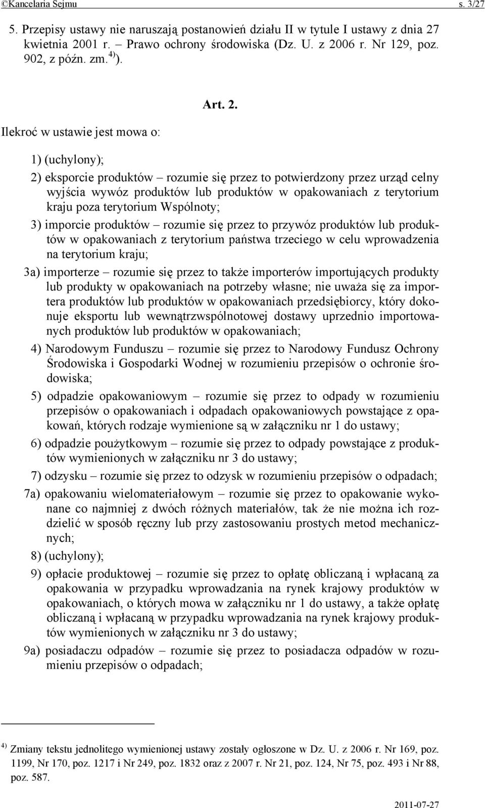 1) (uchylony); 2) eksporcie produktów rozumie się przez to potwierdzony przez urząd celny wyjścia wywóz produktów lub produktów w opakowaniach z terytorium kraju poza terytorium Wspólnoty; 3)