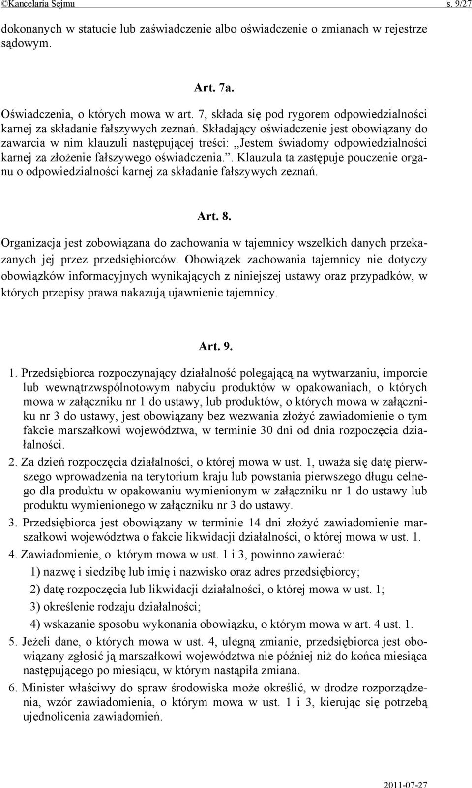 Składający oświadczenie jest obowiązany do zawarcia w nim klauzuli następującej treści: Jestem świadomy odpowiedzialności karnej za złożenie fałszywego oświadczenia.