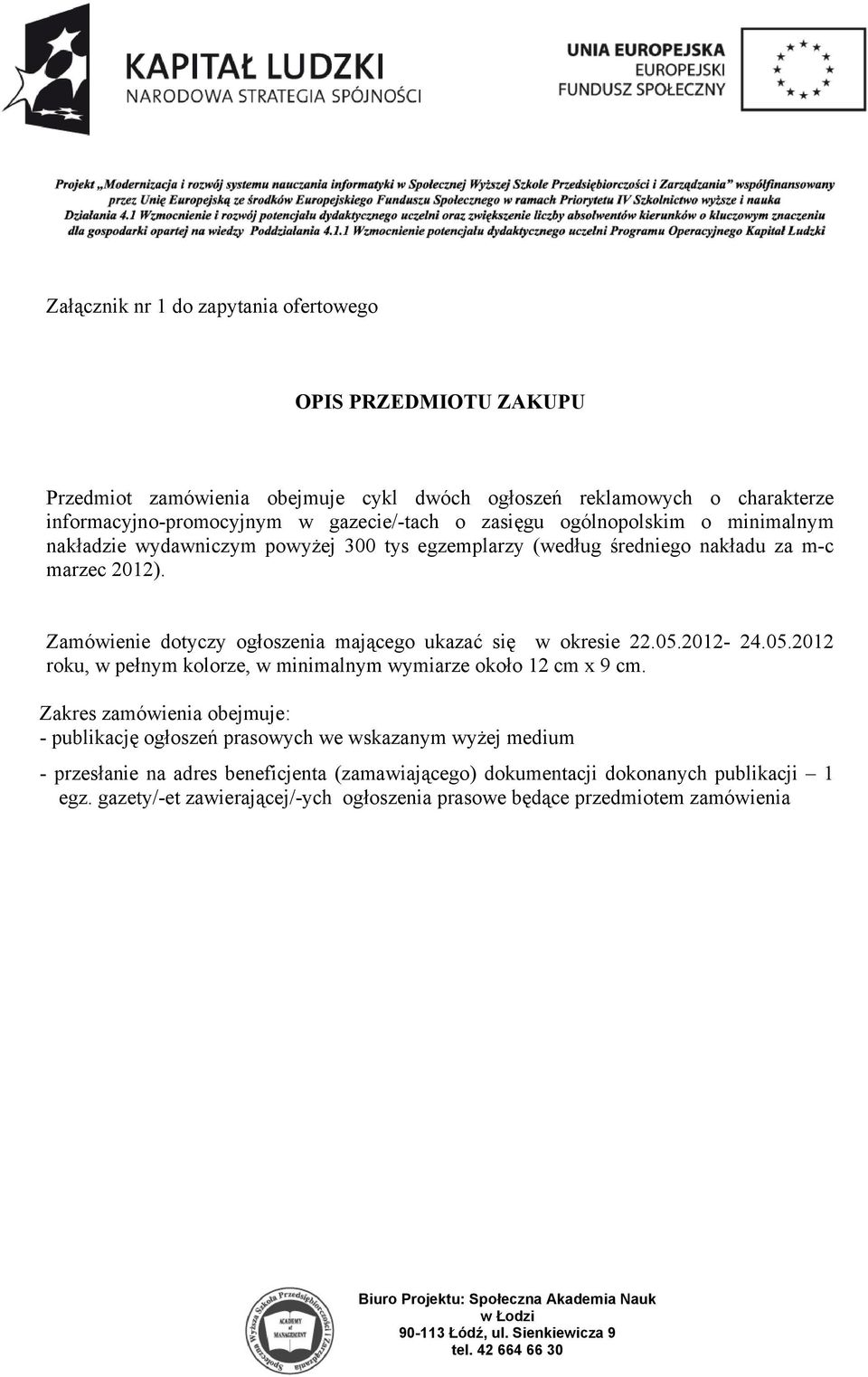 Zamówienie dotyczy ogłoszenia mającego ukazać się w okresie 22.05.2012-24.05.2012 roku, w pełnym kolorze, w minimalnym wymiarze około 12 cm x 9 cm.