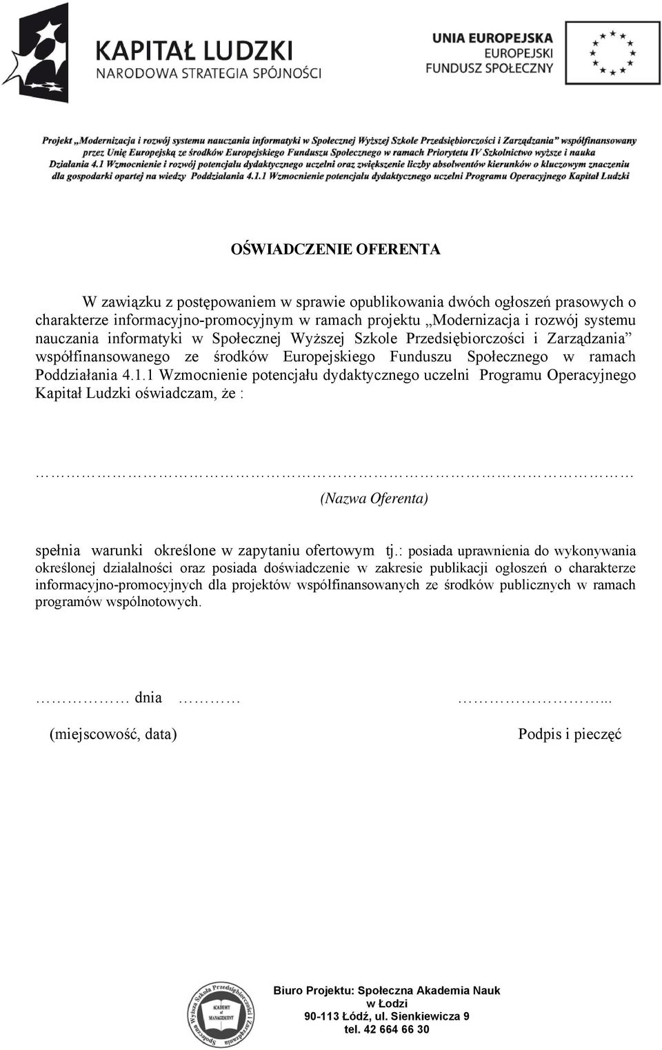 1 Wzmocnienie potencjału dydaktycznego uczelni Programu Operacyjnego Kapitał Ludzki oświadczam, że : (Nazwa Oferenta) spełnia warunki określone w zapytaniu ofertowym tj.