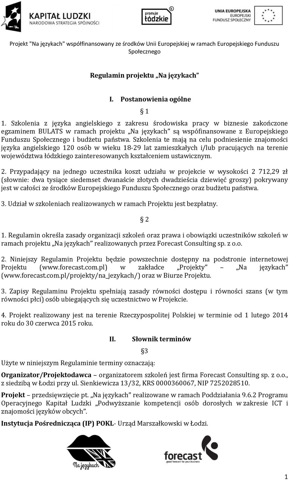 Szkolenia te mają na celu podniesienie znajomości języka angielskiego 120 osób w wieku 18-29 lat zamieszkałych i/lub pracujących na terenie województwa łódzkiego zainteresowanych kształceniem