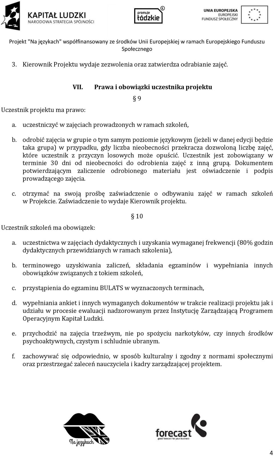 odrobić zajęcia w grupie o tym samym poziomie językowym (jeżeli w danej edycji będzie taka grupa) w przypadku, gdy liczba nieobecności przekracza dozwoloną liczbę zajęć, które uczestnik z przyczyn