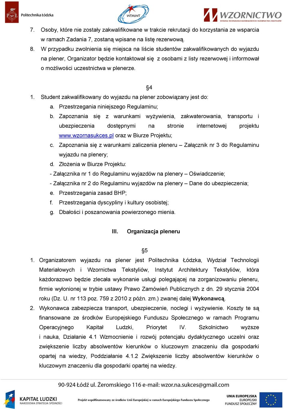 plenerze. 4 1. Student zakwalifikowany do wyjazdu na plener zobowiązany jest do: a. Przestrzegania niniejszego Regulaminu; b.