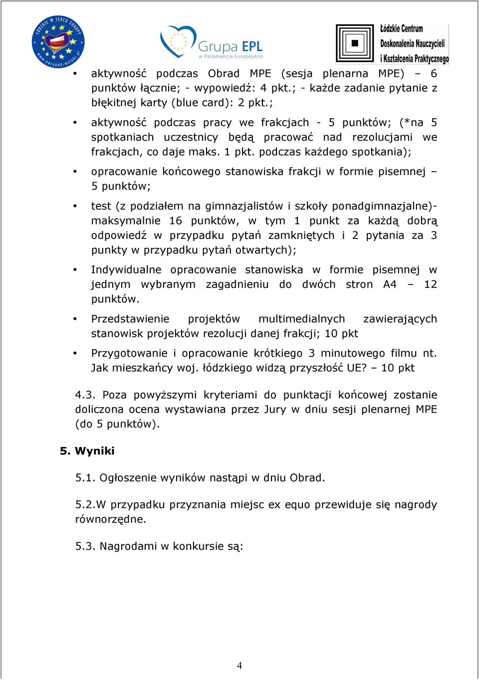 podczas każdego spotkania); opracowanie końcowego stanowiska frakcji w formie pisemnej 5 punktów; test (z podziałem na gimnazjalistów i szkoły ponadgimnazjalne)- maksymalnie 16 punktów, w tym 1 punkt