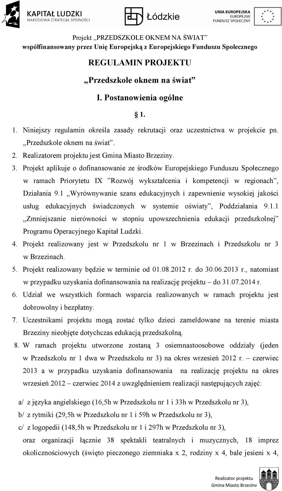 1 Wyrównywanie szans edukacyjnych i zapewnienie wysokiej jakości usług edukacyjnych świadczonych w systemie oświaty, Poddziałania 9.1.1 Zmniejszanie nierówności w stopniu upowszechnienia edukacji przedszkolnej Programu Operacyjnego Kapitał Ludzki.