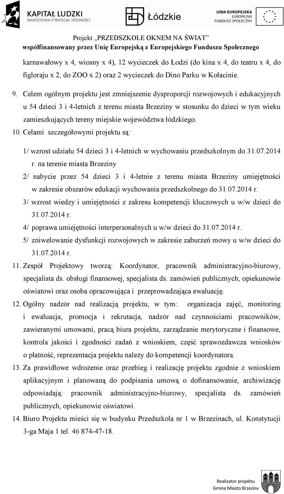 województwa łódzkiego. 10. Celami szczegółowymi projektu są: 1/ wzrost udziału 54 dzieci 3 i 4-letnich w wychowaniu przedszkolnym do 31.07.2014 r.