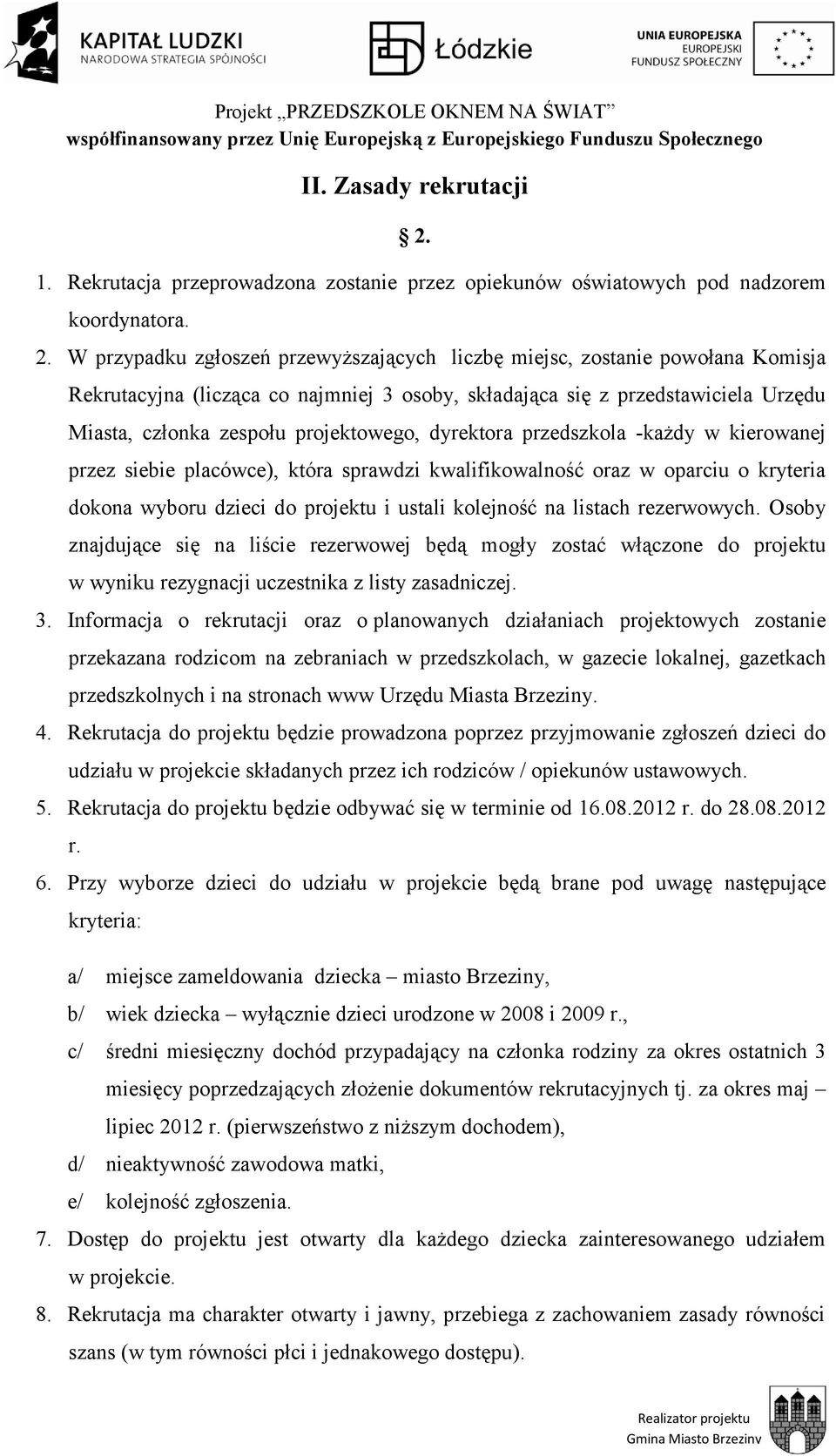 W przypadku zgłoszeń przewyższających liczbę miejsc, zostanie powołana Komisja Rekrutacyjna (licząca co najmniej 3 osoby, składająca się z przedstawiciela Urzędu Miasta, członka zespołu projektowego,