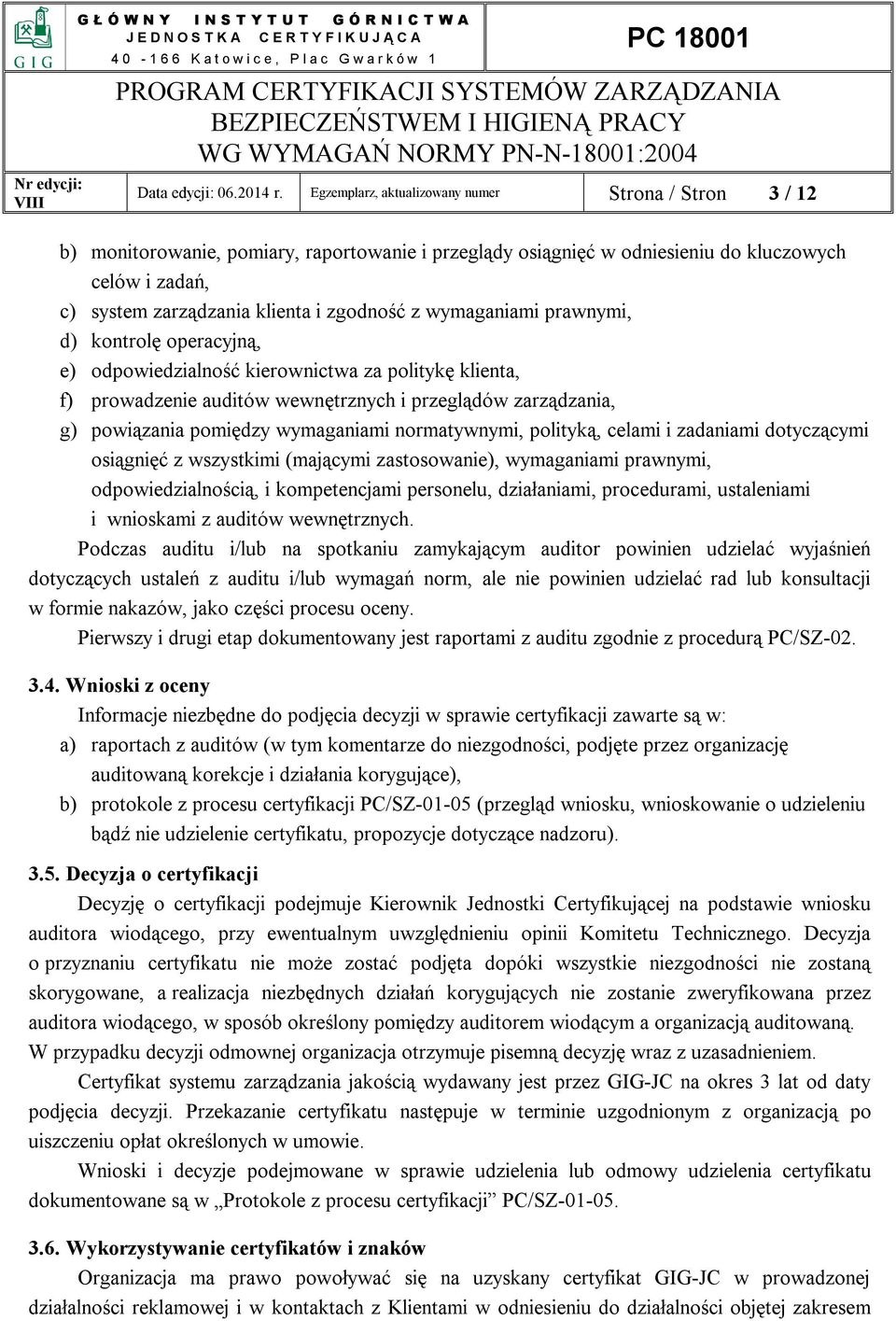 z wymaganiami prawnymi, d) kontrolę operacyjną, e) odpowiedzialność kierownictwa za politykę klienta, f) prowadzenie auditów wewnętrznych i przeglądów zarządzania, g) powiązania pomiędzy wymaganiami