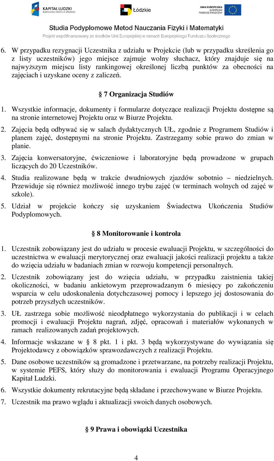 Wszystkie informacje, dokumenty i formularze dotyczące realizacji Projektu dostępne są na stronie internetowej Projektu oraz w Biurze Projektu. 2.