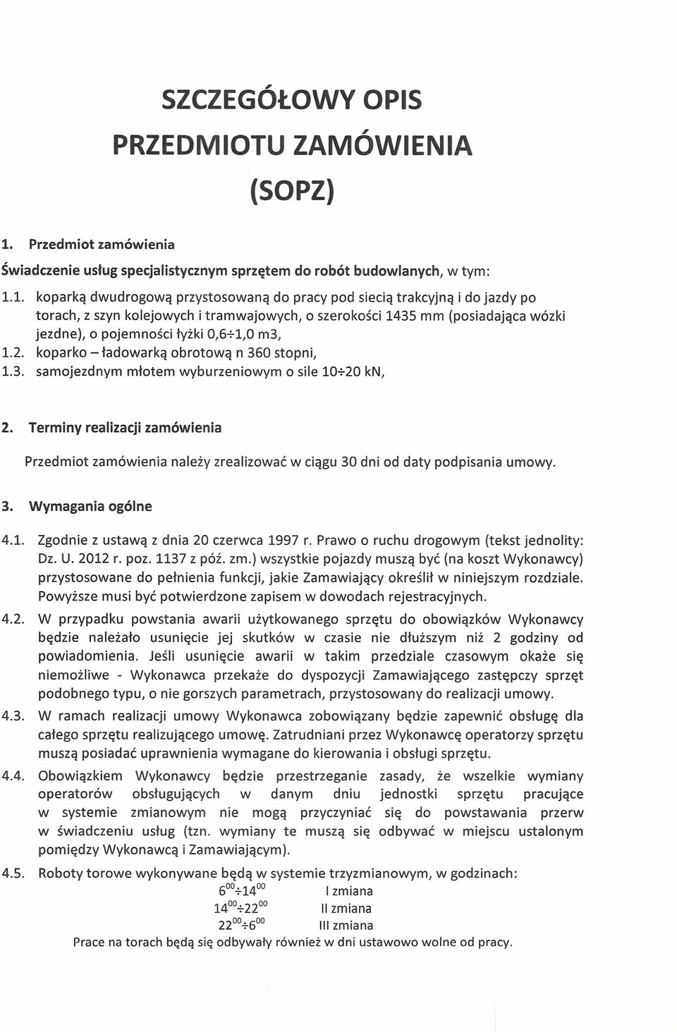 1. koparką dwudrogową przystosowaną do pracy pod siecią trakcyjną i do jazdy po torach, z szyn kolejowych i tramwajowych, o szerokości 1435 mm (posiadająca wózki jezdne], o pojemności łyżki 0,6-n,0