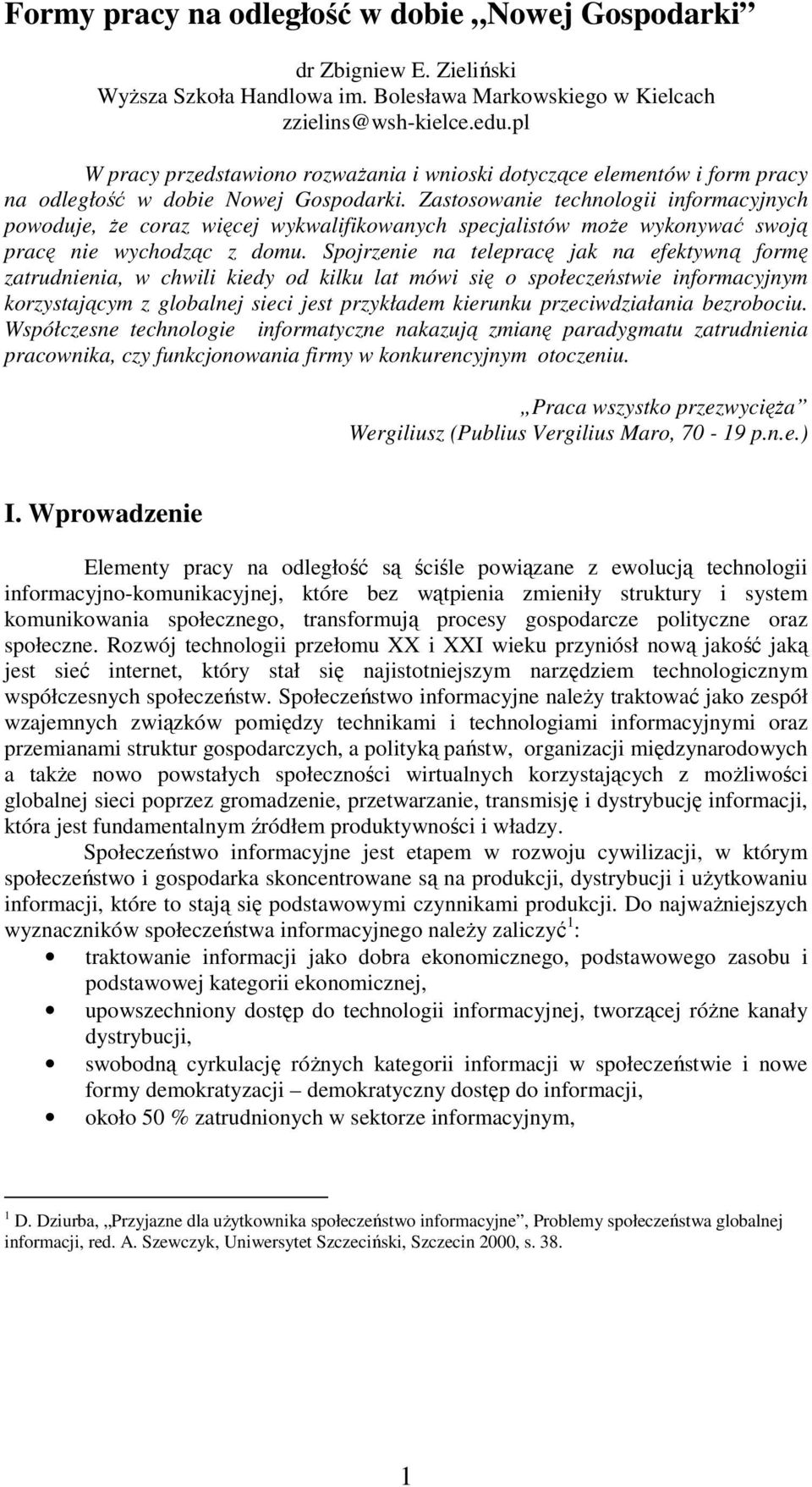 Zastosowanie technologii informacyjnych powoduje, że coraz więcej wykwalifikowanych specjalistów może wykonywać swoją pracę nie wychodząc z domu.