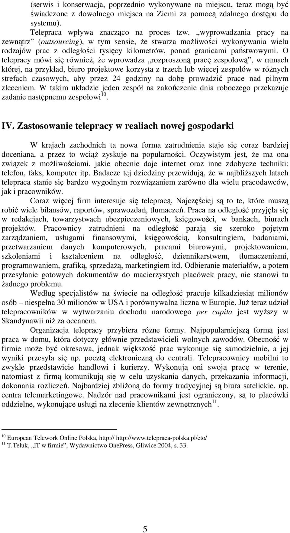 O telepracy mówi się również, że wprowadza rozproszoną pracę zespołową, w ramach której, na przykład, biuro projektowe korzysta z trzech lub więcej zespołów w różnych strefach czasowych, aby przez 24