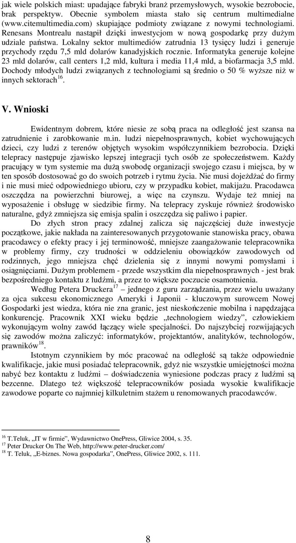 Lokalny sektor multimediów zatrudnia 13 tysięcy ludzi i generuje przychody rzędu 7,5 mld dolarów kanadyjskich rocznie.