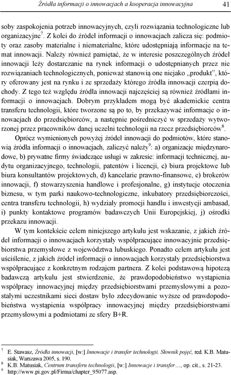 Należy również pamiętać, że w interesie poszczególnych źródeł innowacji leży dostarczanie na rynek informacji o udostępnianych przez nie rozwiązaniach technologicznych, ponieważ stanowią one niejako