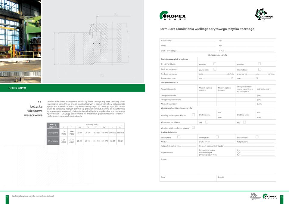 .. obr/min Temperatura pracy min... O C max... O C Obciążenie łożyska Rodzaj obciążenia Max. obciążenie robocze Max. obciążenie testoe obciążenie ekstremalne (np.