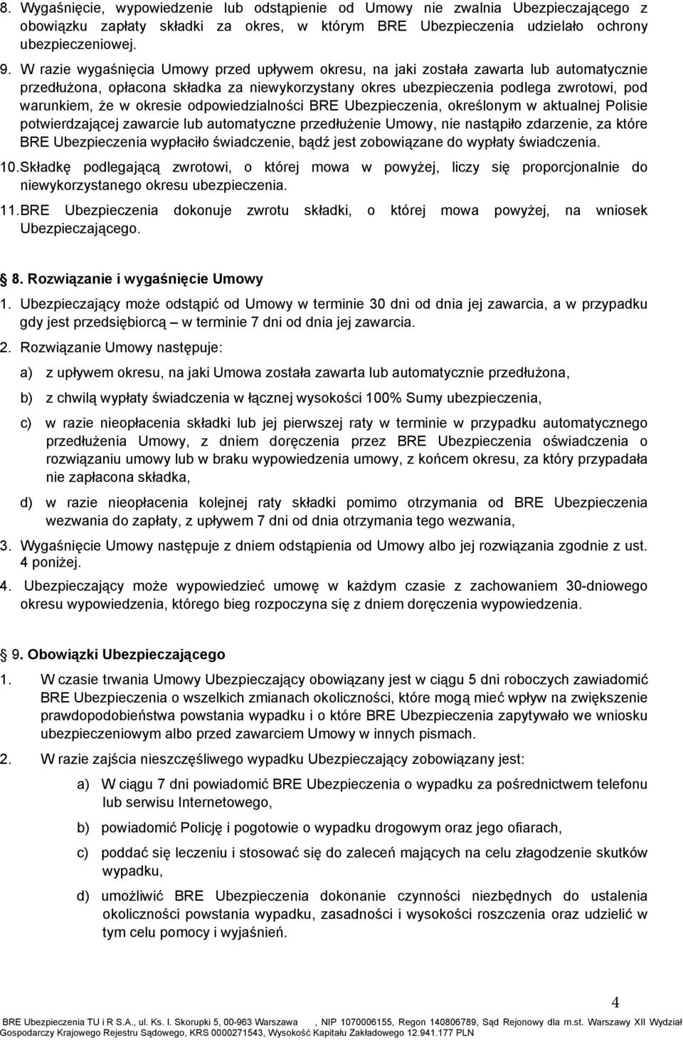 okresie odpowiedzialności BRE Ubezpieczenia, określonym w aktualnej Polisie potwierdzającej zawarcie lub automatyczne przedłużenie Umowy, nie nastąpiło zdarzenie, za które BRE Ubezpieczenia wypłaciło