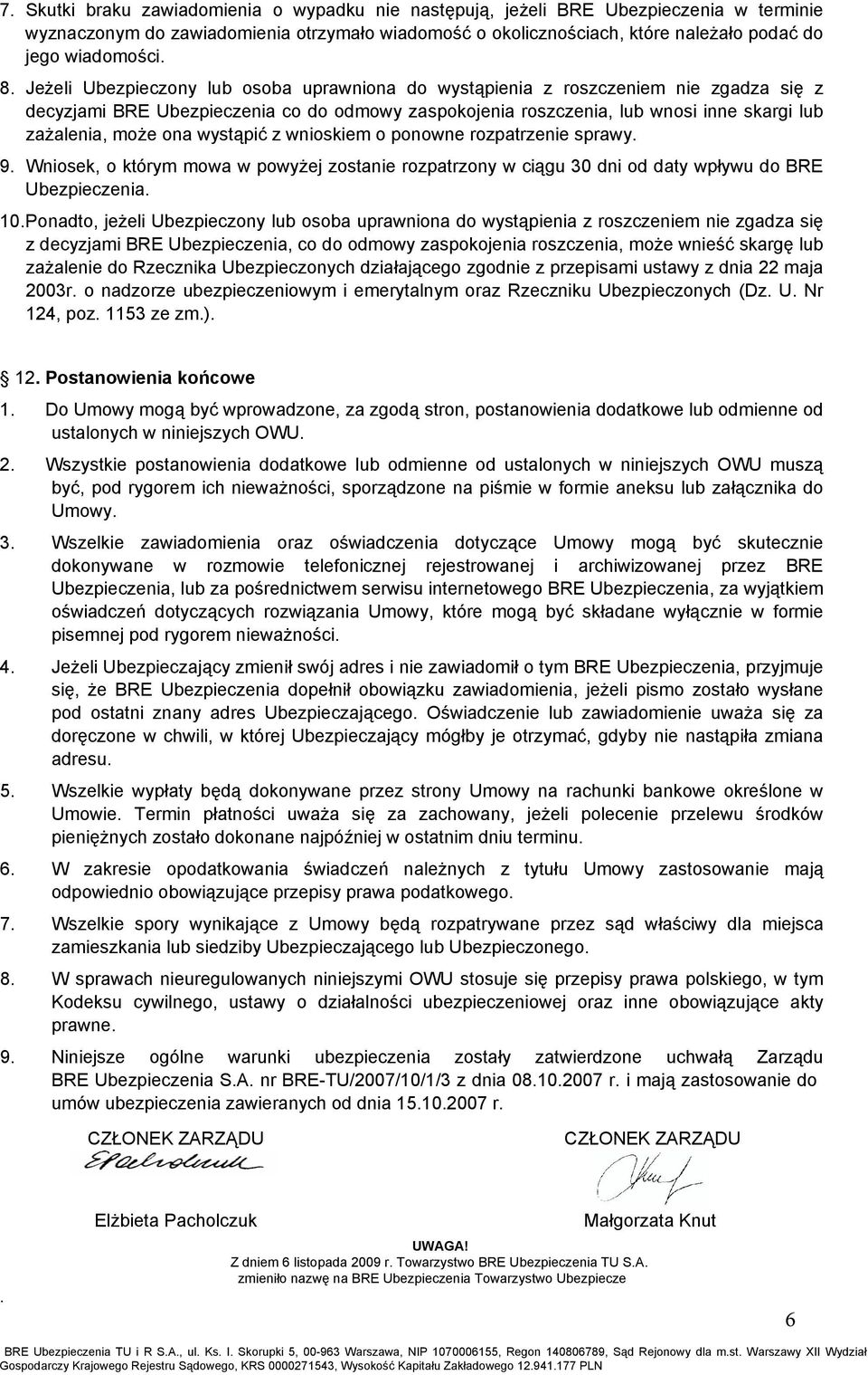 ona wystąpić z wnioskiem o ponowne rozpatrzenie sprawy. 9. Wniosek, o którym mowa w powyżej zostanie rozpatrzony w ciągu 30 dni od daty wpływu do BRE Ubezpieczenia. 10.