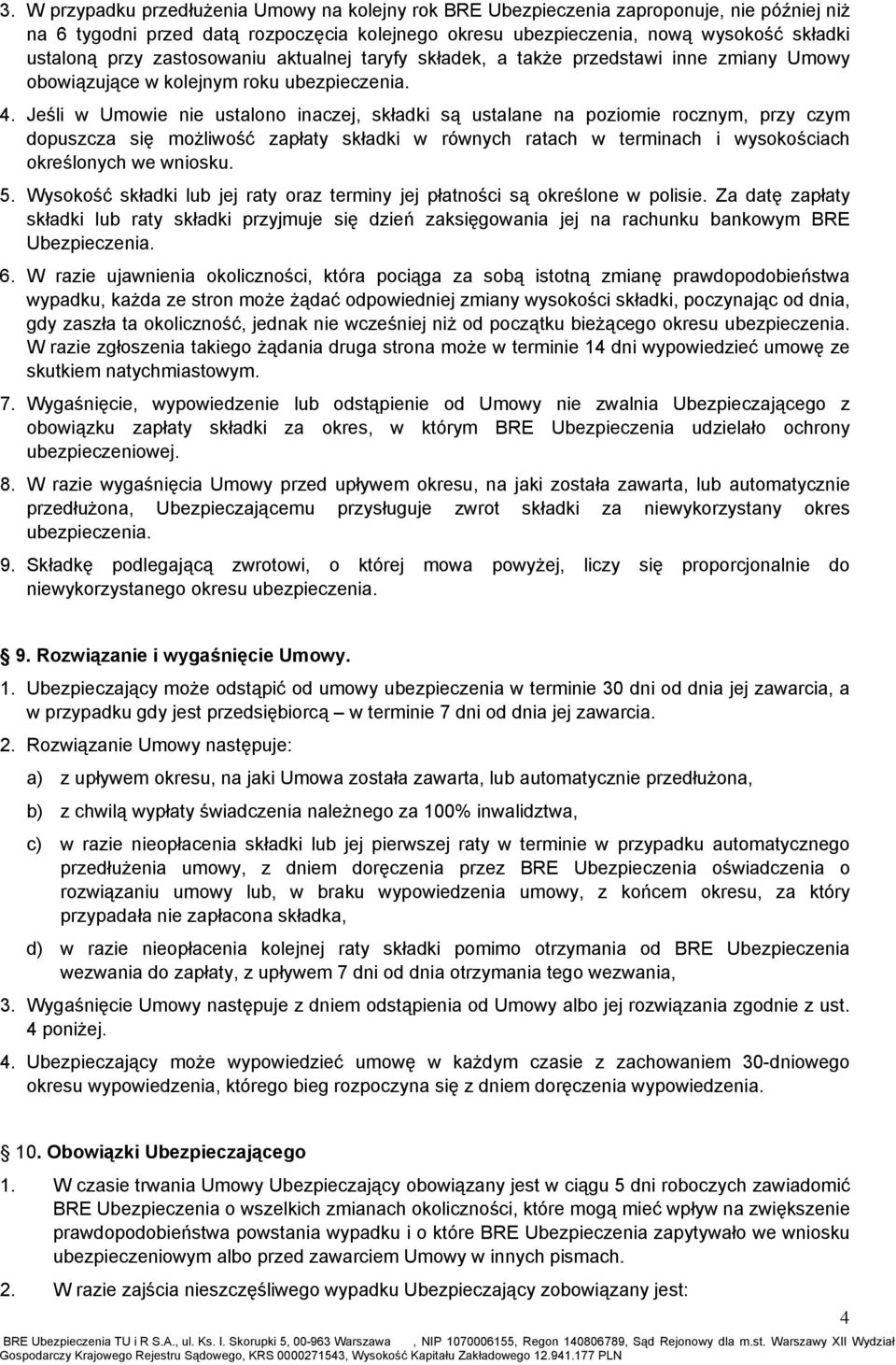 Jeśli w Umowie nie ustalono inaczej, składki są ustalane na poziomie rocznym, przy czym dopuszcza się możliwość zapłaty składki w równych ratach w terminach i wysokościach określonych we wniosku. 5.