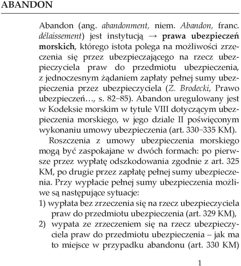 jednoczesnym żądaniem zapłaty pełnej sumy ubezpieczenia przez ubezpieczyciela (Z. Brodecki, Prawo ubezpieczeń, s. 82 85).