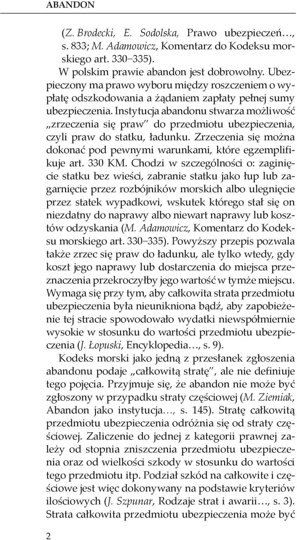 Instytucja abandonu stwarza możliwość zrzeczenia się praw do przedmiotu ubezpieczenia, czyli praw do statku, ładunku. Zrzeczenia się można dokonać pod pewnymi warunkami, które egzemplifikuje art.