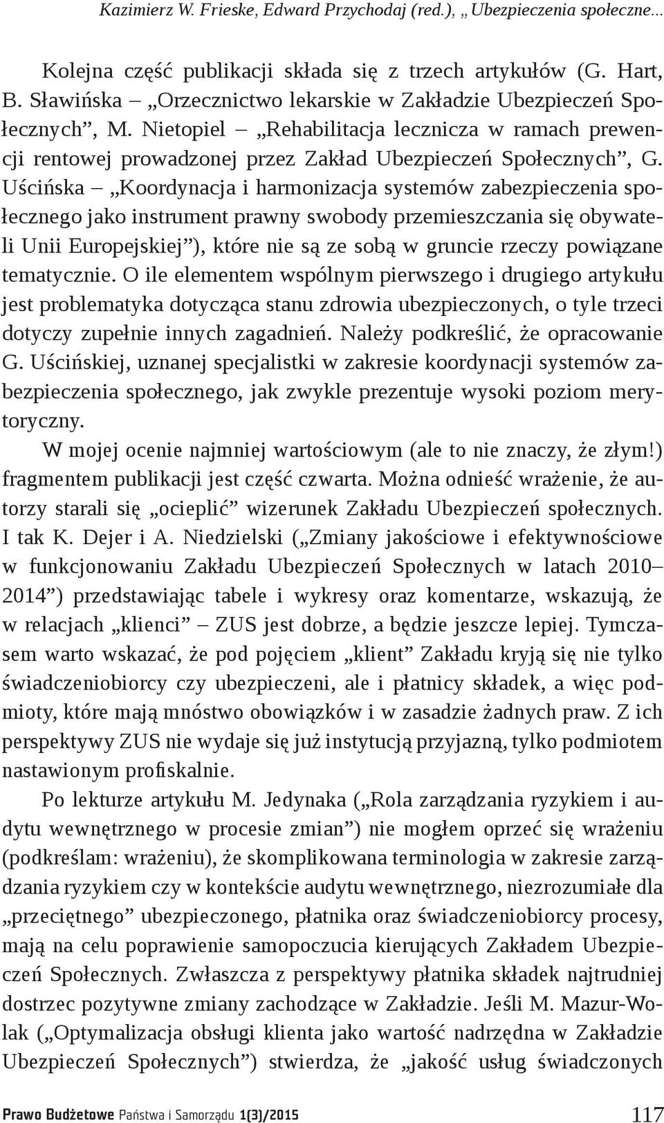 Uścińska Koordynacja i harmonizacja systemów zabezpieczenia społecznego jako instrument prawny swobody przemieszczania się obywateli Unii Europejskiej ), które nie są ze sobą w gruncie rzeczy