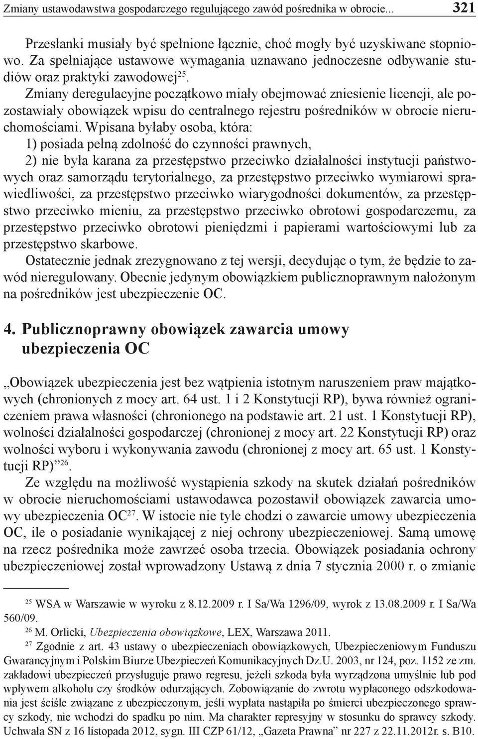 Zmiany deregulacyjne początkowo miały obejmować zniesienie licencji, ale pozostawiały obowiązek wpisu do centralnego rejestru pośredników w obrocie nieruchomościami.