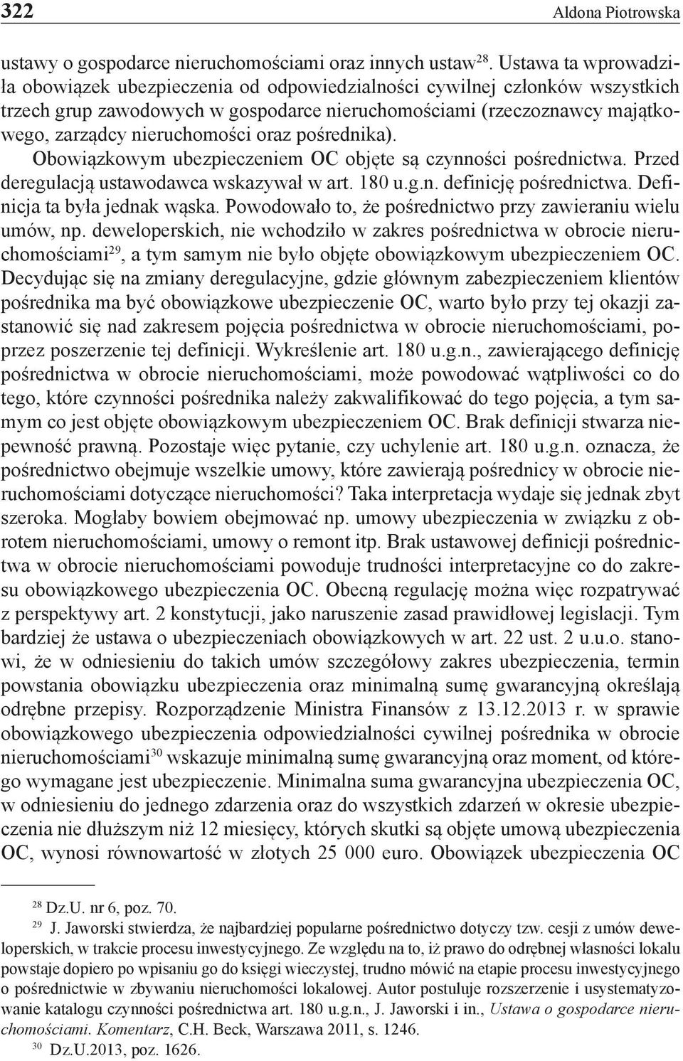 oraz pośrednika). Obowiązkowym ubezpieczeniem OC objęte są czynności pośrednictwa. Przed deregulacją ustawodawca wskazywał w art. 180 u.g.n. definicję pośrednictwa. Definicja ta była jednak wąska.