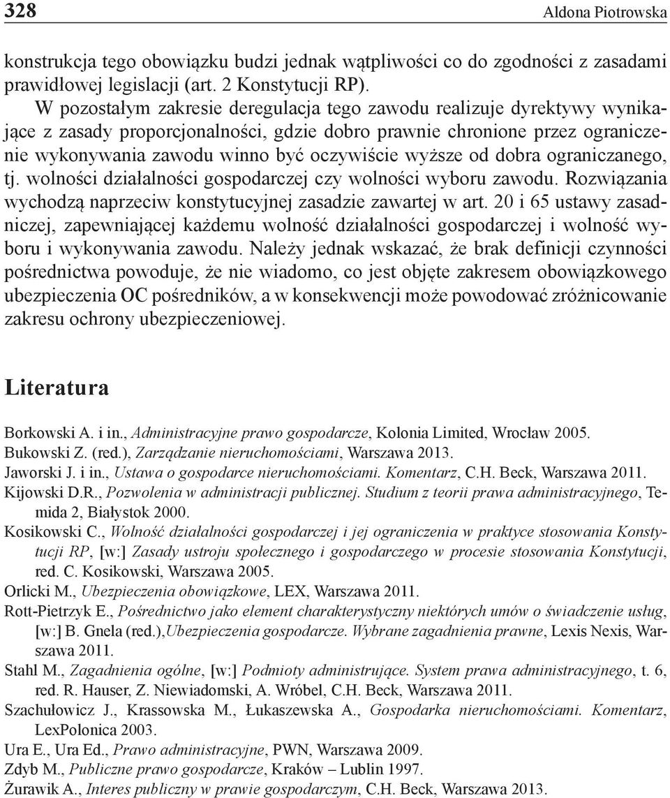 wyższe od dobra ograniczanego, tj. wolności działalności gospodarczej czy wolności wyboru zawodu. Rozwiązania wychodzą naprzeciw konstytucyjnej zasadzie zawartej w art.