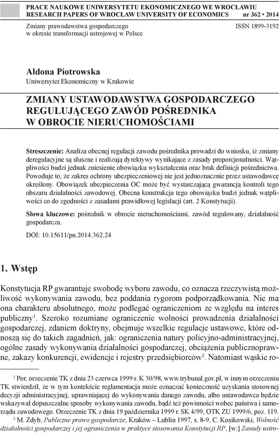 regulacji zawodu pośrednika prowadzi do wniosku, iż zmiany deregulacyjne są słuszne i realizują dyrektywy wynikające z zasady proporcjonalności.