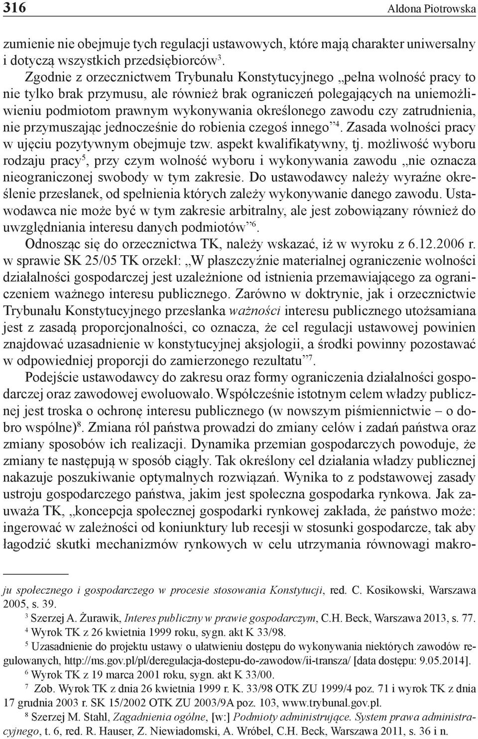 zawodu czy zatrudnienia, nie przymuszając jednocześnie do robienia czegoś innego 4. Zasada wolności pracy w ujęciu pozytywnym obejmuje tzw. aspekt kwalifikatywny, tj.