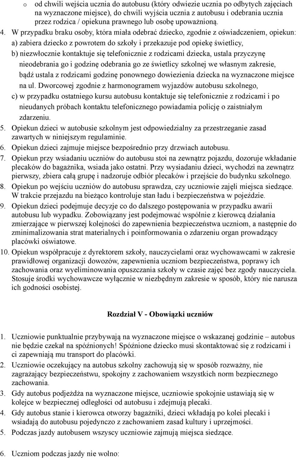 W przypadku braku osoby, która miała odebrać dziecko, zgodnie z oświadczeniem, opiekun: a) zabiera dziecko z powrotem do szkoły i przekazuje pod opiekę świetlicy, b) niezwłocznie kontaktuje się