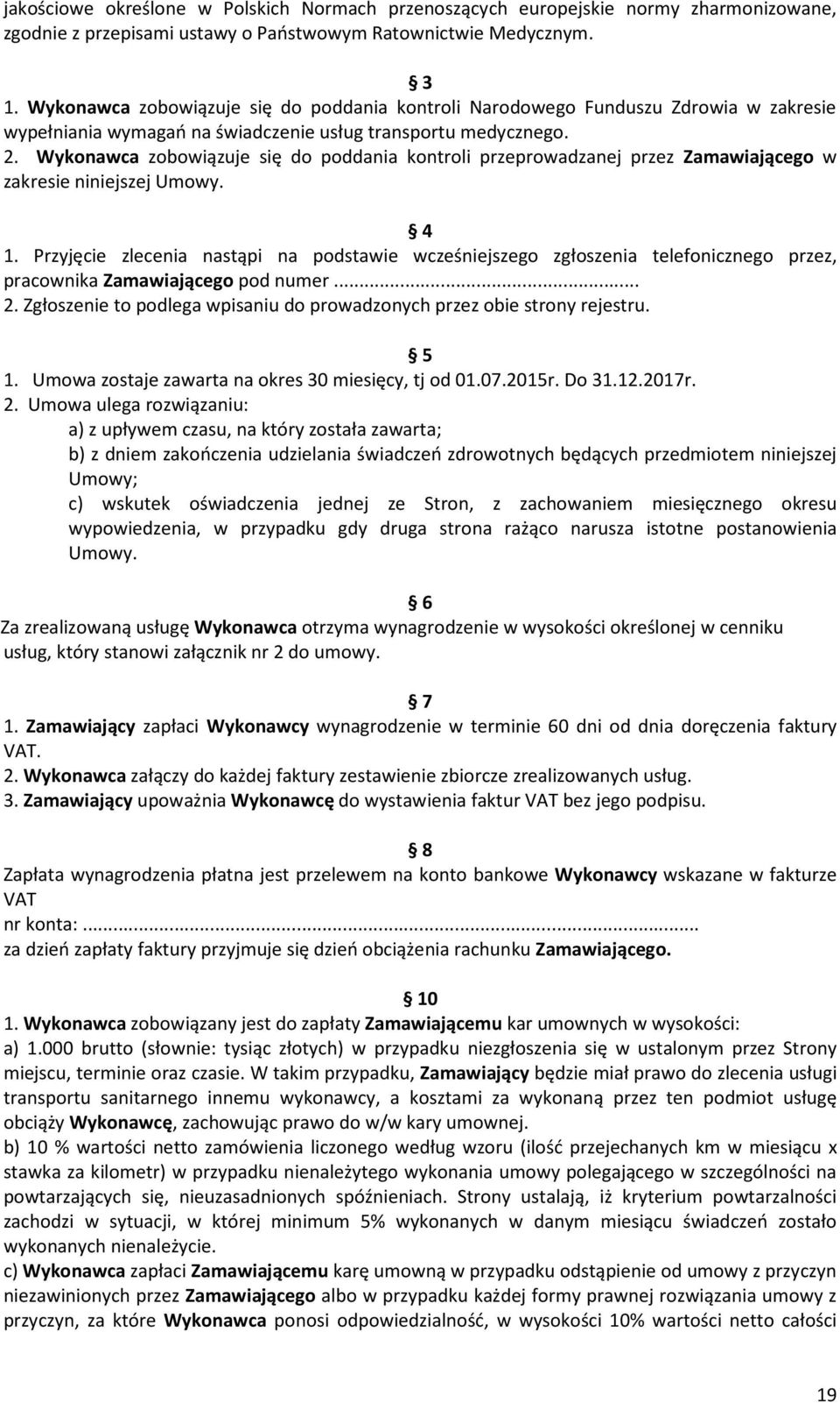 Wykonawca zobowiązuje się do poddania kontroli przeprowadzanej przez Zamawiającego w zakresie niniejszej Umowy. 4 1.